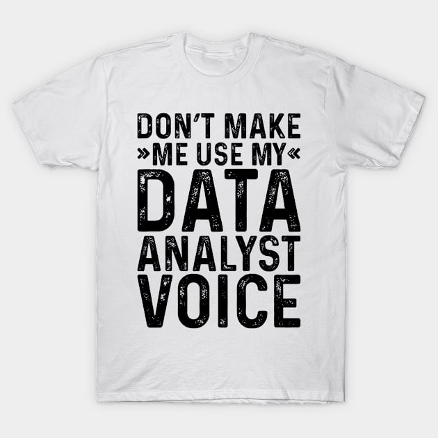 Don't Make Me Use My Data Analyst Voice T-Shirt by Saimarts